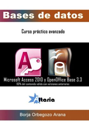 Bases de datos en Microsoft Access 2010 y OpenOffice Base 3.3 (válido 90% para versiones anteriores). Curso práctico avanzado.