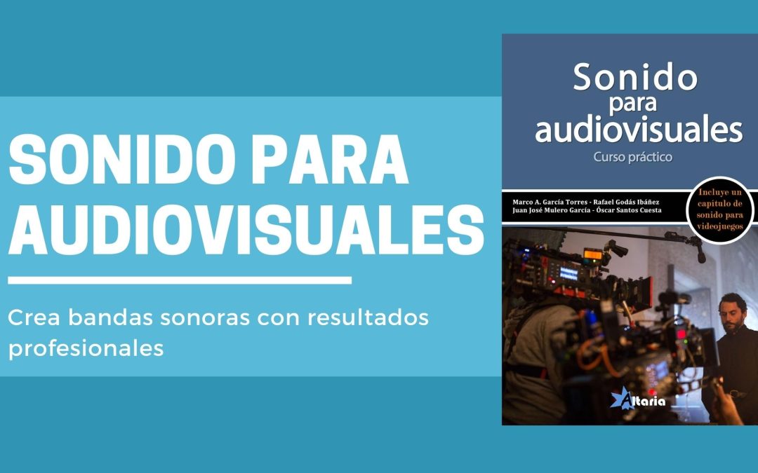 ¿Quieres crear bandas sonoras con resultados profesionales? – Libro SONIDO PARA AUDIOVISUALES